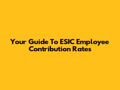 Your Guide To ESIC Employee Contribution Rates