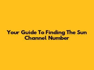Your Guide To Finding The Sun Channel Number