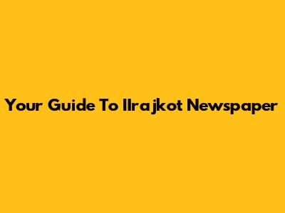 Your Guide To IIrajkot Newspaper