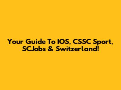 Your Guide To IOS, CSSC Sport, SCJobs & Switzerland!