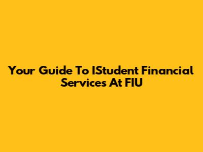 Your Guide To IStudent Financial Services At FIU