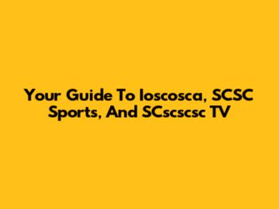Your Guide To Ioscosca, SCSC Sports, And SCscscsc TV