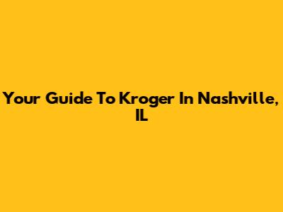 Your Guide To Kroger In Nashville, IL