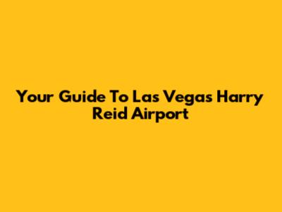 Your Guide To Las Vegas Harry Reid Airport