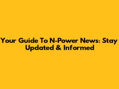 Your Guide To N-Power News: Stay Updated & Informed