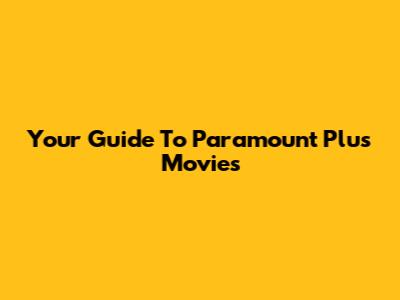 Your Guide To Paramount Plus Movies