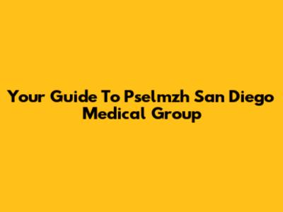 Your Guide To Pselmzh San Diego Medical Group