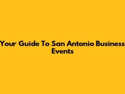 Your Guide To San Antonio Business Events
