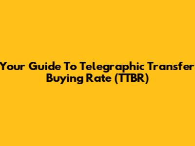 Your Guide To Telegraphic Transfer Buying Rate (TTBR)