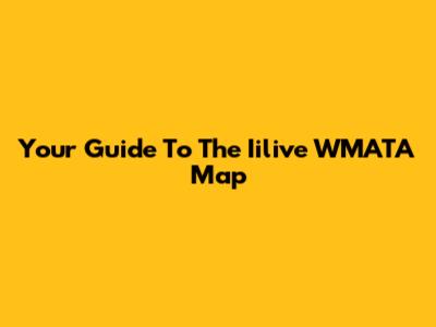 Your Guide To The Iilive WMATA Map