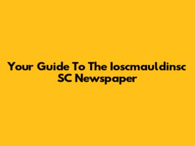 Your Guide To The Ioscmauldinsc SC Newspaper