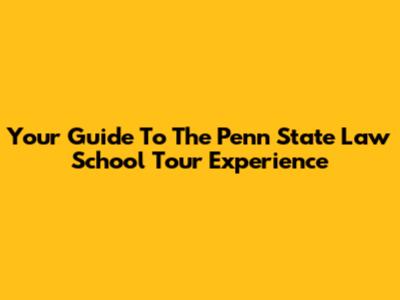 Your Guide To The Penn State Law School Tour Experience