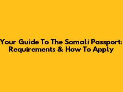 Your Guide To The Somali Passport: Requirements & How To Apply