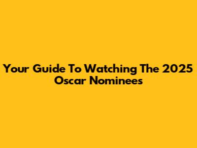 Your Guide To Watching The 2025 Oscar Nominees