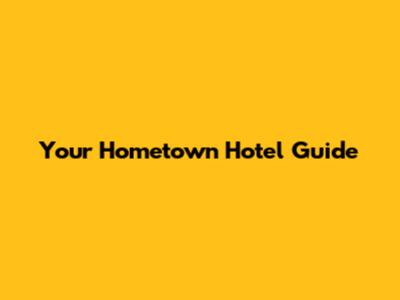 Your Hometown Hotel Guide
