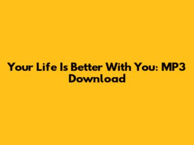 Your Life Is Better With You: MP3 Download