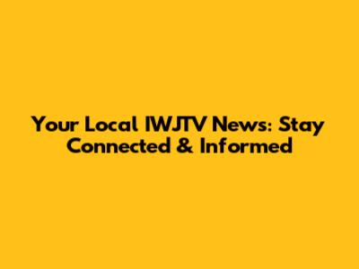 Your Local IWJTV News: Stay Connected & Informed