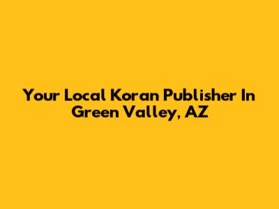 Your Local Koran Publisher In Green Valley, AZ