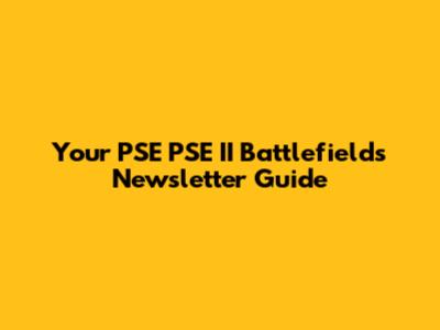 Your PSE PSE II Battlefields Newsletter Guide