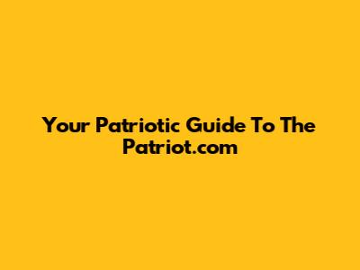Your Patriotic Guide To The Patriot.com