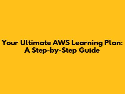 Your Ultimate AWS Learning Plan: A Step-by-Step Guide