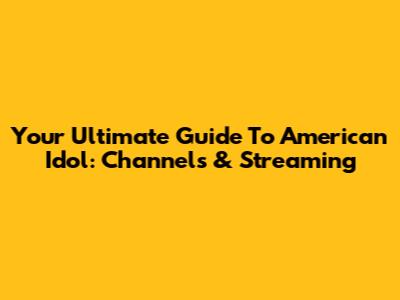 Your Ultimate Guide To American Idol: Channels & Streaming