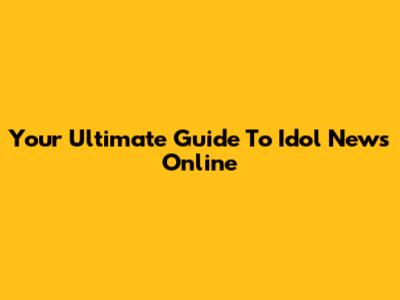 Your Ultimate Guide To Idol News Online