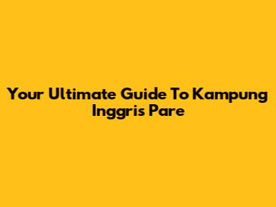 Your Ultimate Guide To Kampung Inggris Pare