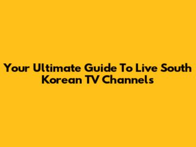 Your Ultimate Guide To Live South Korean TV Channels