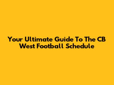 Your Ultimate Guide To The CB West Football Schedule