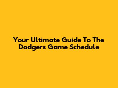 Your Ultimate Guide To The Dodgers Game Schedule
