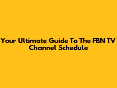 Your Ultimate Guide To The FBN TV Channel Schedule