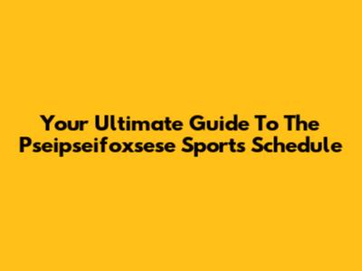 Your Ultimate Guide To The Pseipseifoxsese Sports Schedule