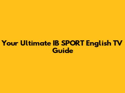 Your Ultimate IB SPORT English TV Guide