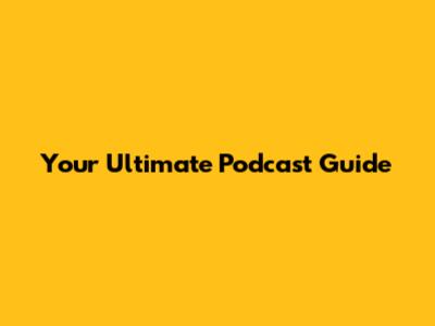 Your Ultimate Podcast Guide