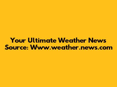 Your Ultimate Weather News Source: Www.weather.news.com