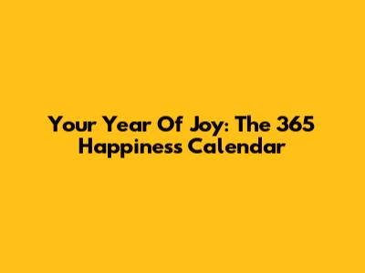 Your Year Of Joy: The 365 Happiness Calendar