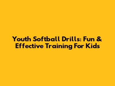 Youth Softball Drills: Fun & Effective Training For Kids