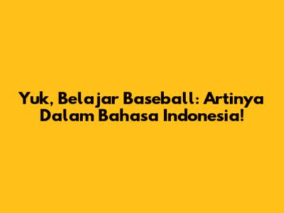 Yuk, Belajar Baseball: Artinya Dalam Bahasa Indonesia!