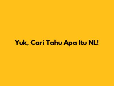 Yuk, Cari Tahu Apa Itu NL!
