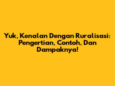 Yuk, Kenalan Dengan Ruralisasi: Pengertian, Contoh, Dan Dampaknya!