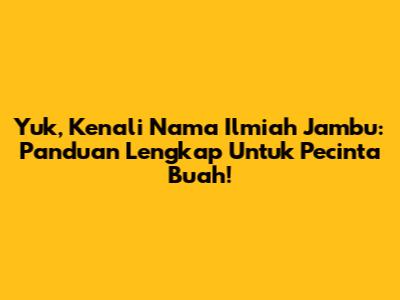 Yuk, Kenali Nama Ilmiah Jambu: Panduan Lengkap Untuk Pecinta Buah!