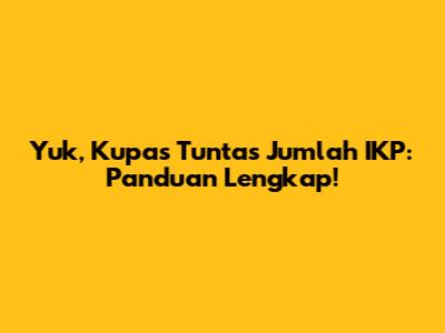 Yuk, Kupas Tuntas Jumlah IKP: Panduan Lengkap!