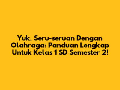 Yuk, Seru-seruan Dengan Olahraga: Panduan Lengkap Untuk Kelas 1 SD Semester 2!