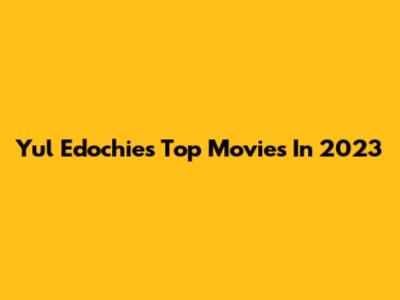 Yul Edochie's Top Movies In 2023