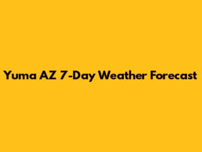 Yuma AZ 7-Day Weather Forecast