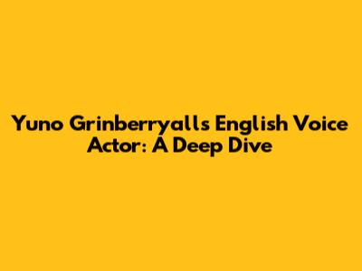 Yuno Grinberryall's English Voice Actor: A Deep Dive
