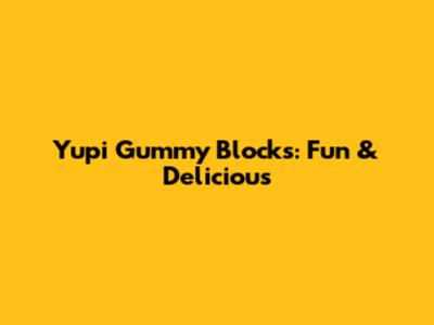 Yupi Gummy Blocks: Fun & Delicious
