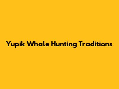 Yupik Whale Hunting Traditions