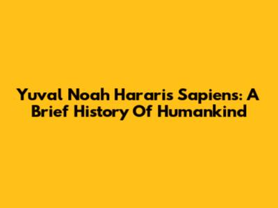 Yuval Noah Harari's Sapiens: A Brief History Of Humankind
